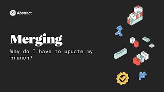Merging: Why do I have to update my branch?