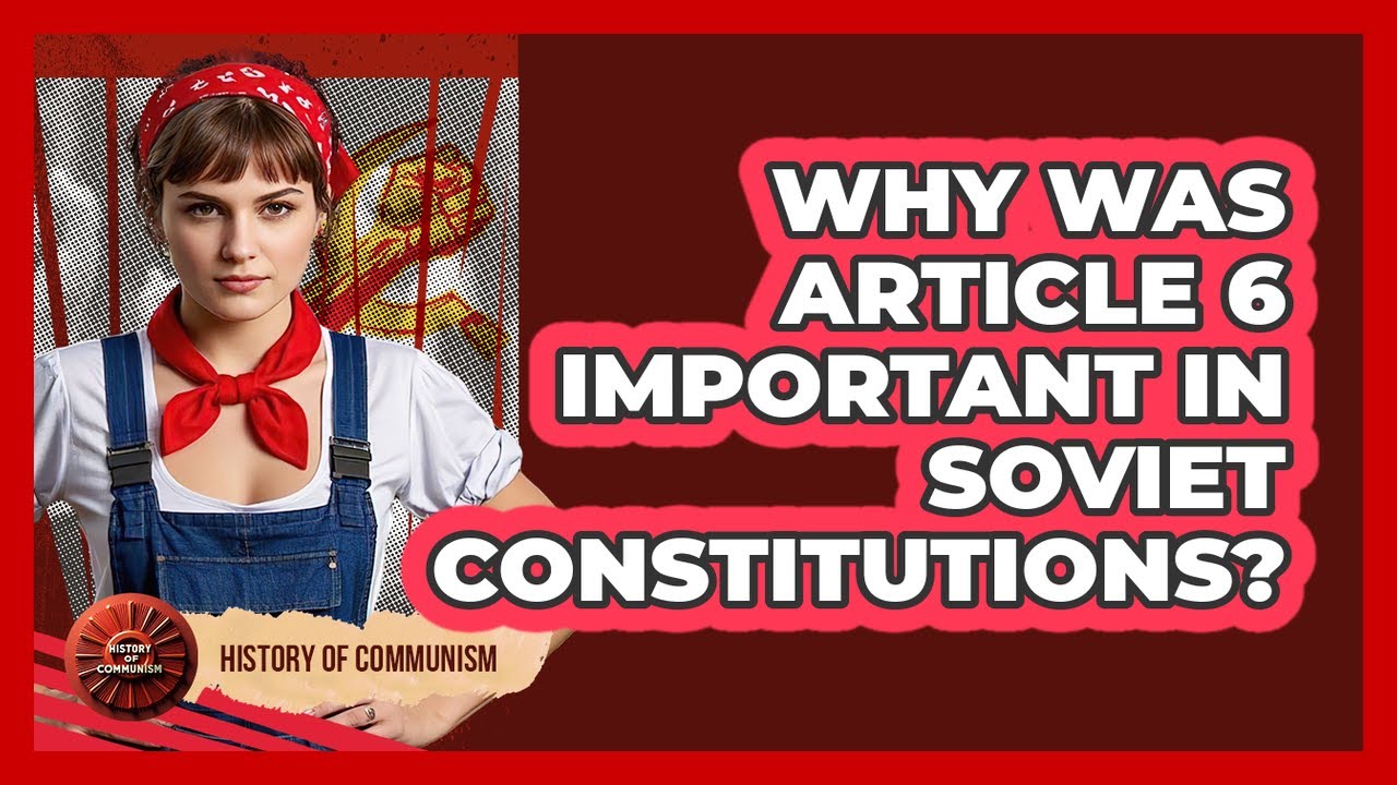 Why Was Article 6 Important In Soviet Constitutions? - History of Communism
