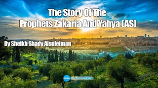 The Story Of the Prophets Zakaria and Yahya  AS by Sheikh Shady Alsulieman