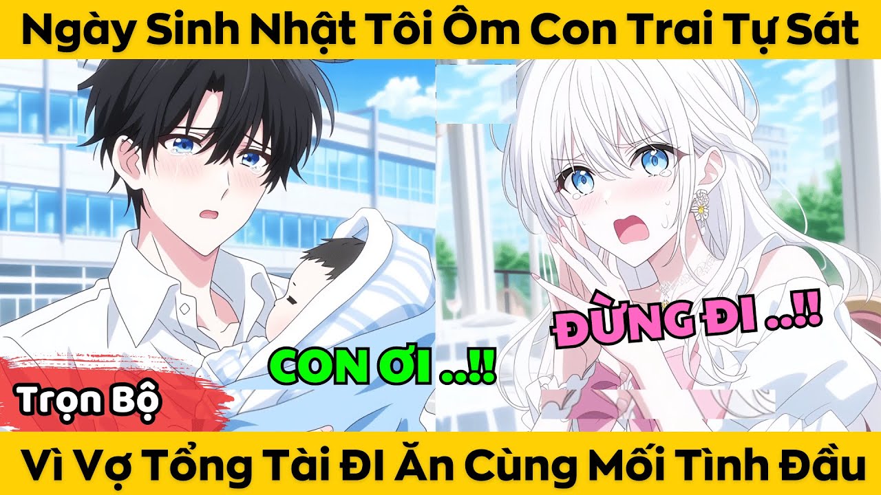 Trọn Bộ | Ngày Sinh Nhật Tôi Ôm Con Trai Tự S.át - Vì Vợ Tổng Tài Đi Ăn Cùng Mối Tình Đầu