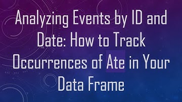 Analyzing Events by ID and Date: How to Track Occurrences of Ate in Your Data Frame