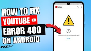 How to Fix Youtube Error 400 in Android
