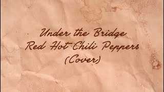 Under the Bridge - Red Hot Chili Peppers (Cover)