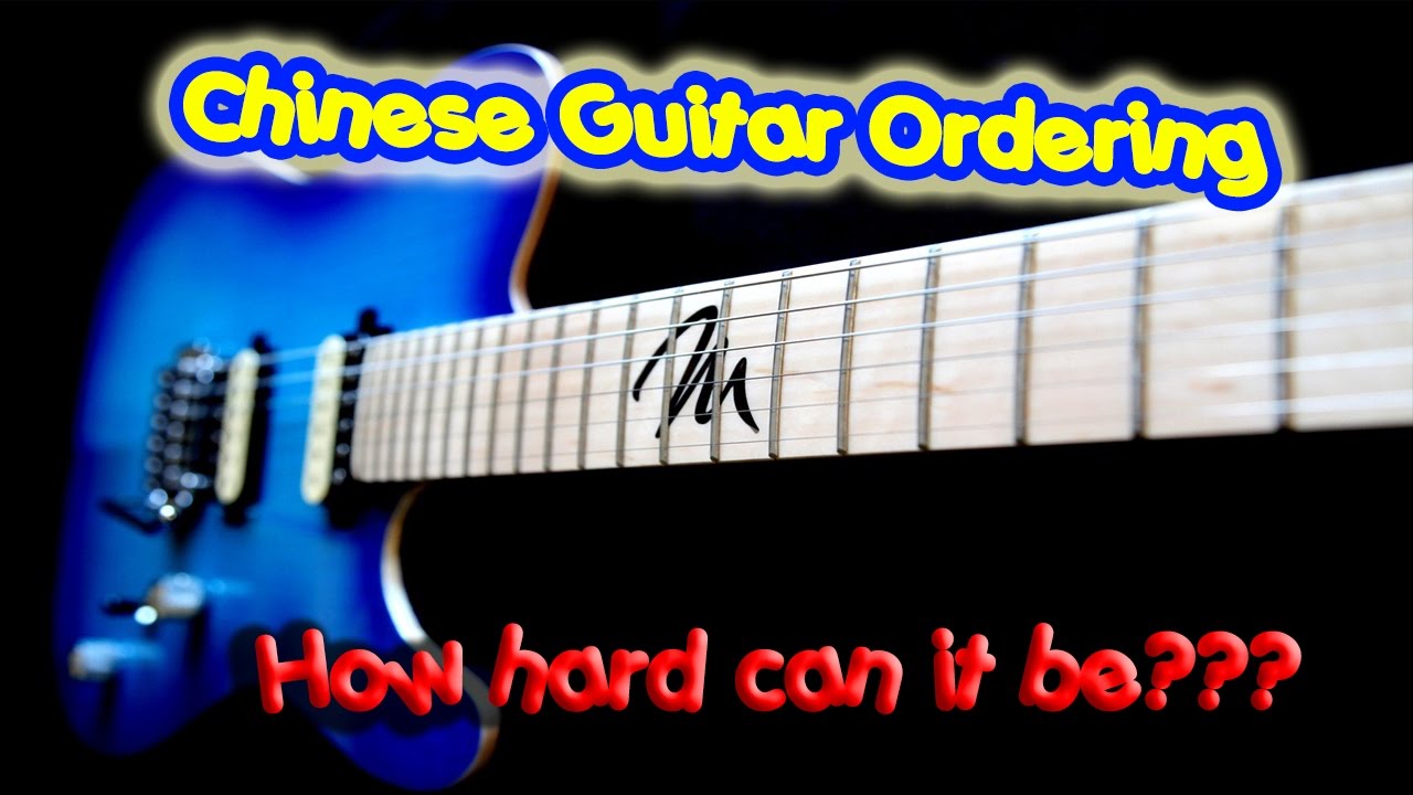 Chinese Custom Guitar Ordering How Hard Can It Be??? YouTube