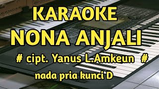 karaoke nona anjali cipt.Yanus L.Amkeun nada pria kunci dasar D
