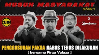Musuh Masyarakat - Eps 15: Penggusuran Paksa Harus Terus Dilakukan (bersama Firza Valaza) 