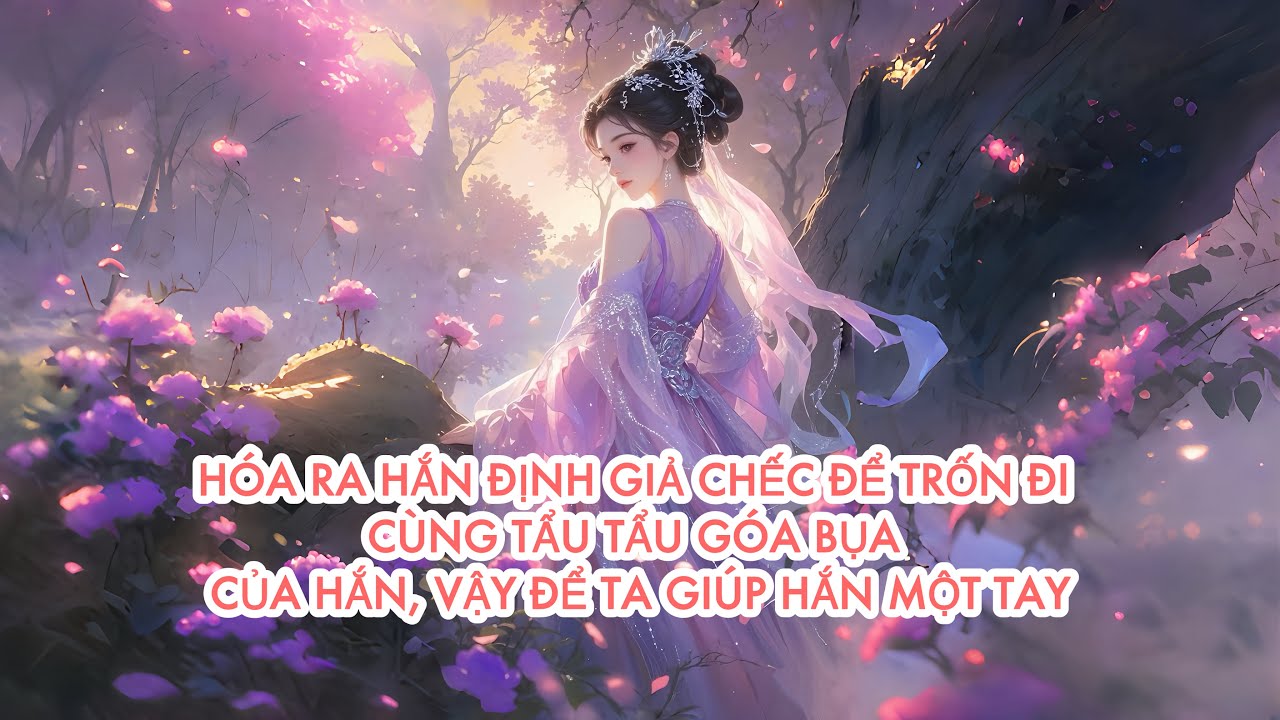 [FULL] HÓA RA HẮN ĐỊNH G I Ả C H Ế C ĐỂ TRỐN ĐI CÙNG TẨU TẨU CỦA HẮN, VẬY ĐỂ TA GIÚP HẮN MỘT TAY