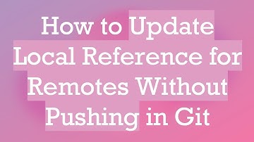 How to Update Local Reference for Remotes Without Pushing in Git