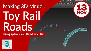 Creating 3D toy like rail road objects in 3Ds Max using splines and bend modifer