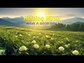 THE BEST GOOD MORNING MUSIC - Wake Up And Stress Relief - Happy Uplifting Morning Meditation Music