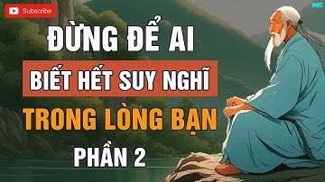 Cổ Nhân Dạy   Đừng Để Ai Biết Hết Suy Nghĩ Trong Lòng Mình Phần 2 Triết Lý Cuộc Sống  Lời Dạy Cổ