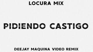 PIDIENDO CASTIGO  ⚡ LOCURA MIX ✘ Deejay Maquina Vídeo Remix ✘