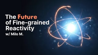 The Future of Fine-Grained Reactivity w/ Milo
