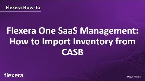 Flexera One SaaS Management: How to Import Inventory from CASB