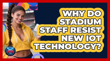 Why Do Stadium Staff Resist New IoT Technology? - Where the Fans Roar