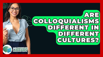 Are Colloquialisms Different In Different Cultures? - The Language Library