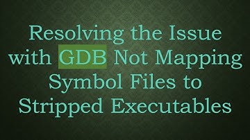 Resolving the Issue with GDB Not Mapping Symbol Files to Stripped Executables