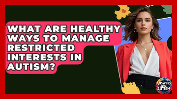 What Are Healthy Ways To Manage Restricted Interests In Autism? - Answers About Autism