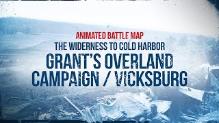 Animated Battle Map: The Wilderness to Cold Harbor, Grant's Overland Campaign/Vicksburg