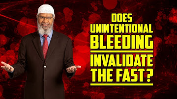 Does Unintentional Bleeding Invalidate the Fast? - Dr Zakir Naik