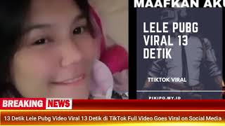 13 Detik Lele Pubg Video Viral 13 Detik di TikTok Full Video Goes Viral on Social Media