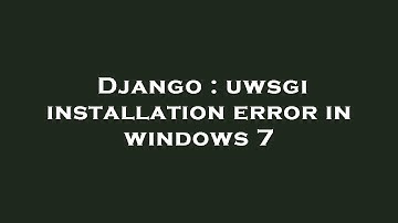 Django : uwsgi installation error in windows 7