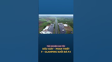 Trải nghiệm cao tốc Dầu Giây - Phan Thiết I F - Glamping Suối Đá Bình Thuận P.1.