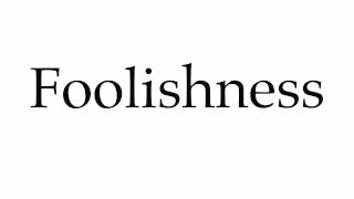 How to Pronounce Foolishness