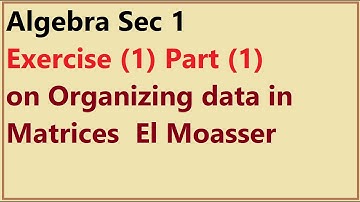 Algebra Sec 1| Exercise (1) Part (1) on Organizing data in Matrices | El Moasser