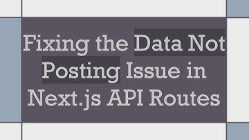 Fixing the Data Not Posting Issue in Next.js API Routes