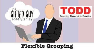 Todd Talks - Flexible Grouping