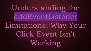 Understanding the addEventListener Limitations: Why Your Click Event Isn