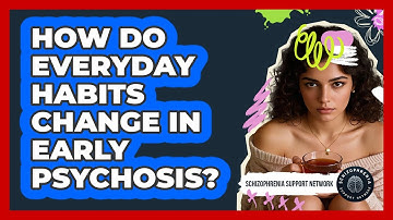 How Do Everyday Habits Change In Early Psychosis?