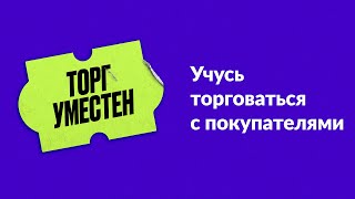 Торг Уместен. Глава 3. Учусь Торговаться С Покупателями