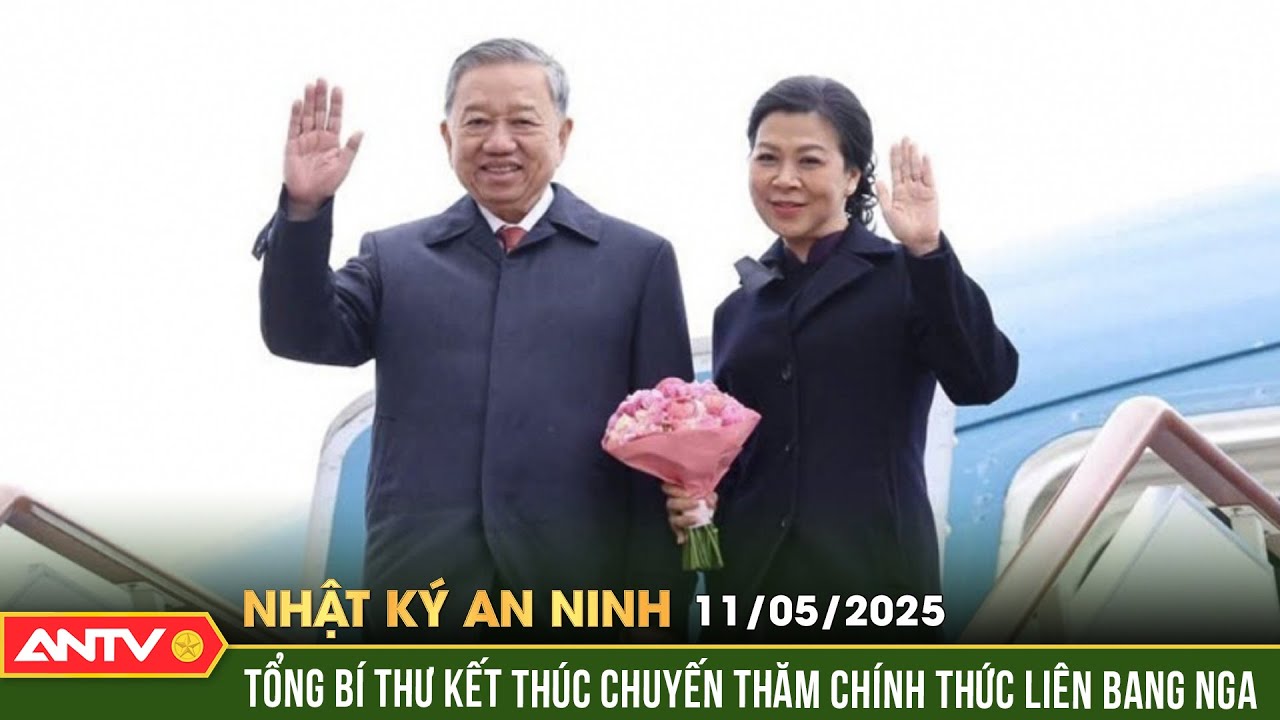 Tổng Bí thư Tô Lâm kết thúc tốt đẹp chuyến thăm chính thức Liên Bang Nga | Nhật ký an ninh ngày 11/5