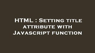 Details HTML : Setting title attribute with Javascript function Update