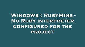 Windows : RubyMine - No Ruby interpreter configured for the project