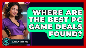 Where Are The Best PC Game Deals Found? - Ultimate PC Gaming Guide