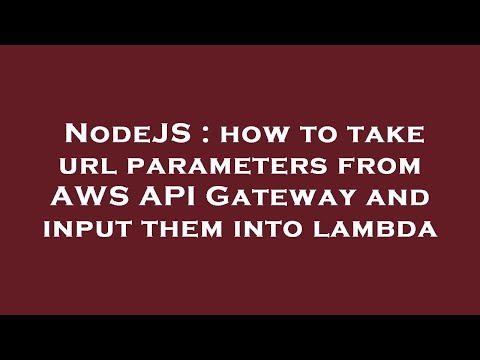 NodeJS : how to take url parameters from AWS API Gateway and input them into lambda
