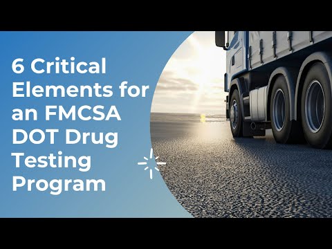 6 Critical Elements for an FMCSA DOT Drug Testing Program