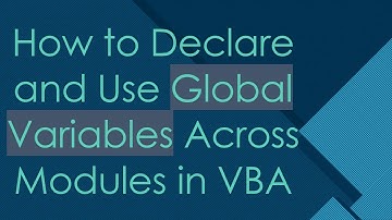 How to Declare and Use Global Variables Across Modules in VBA