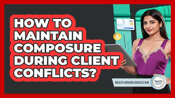 How To Maintain Composure During Client Conflicts?