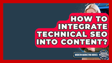 How To Integrate Technical SEO Into Content? - Modern Marketing Moves