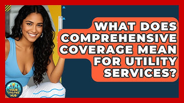 What Does Comprehensive Coverage Mean for Utility Services? - Your Utilities Hub