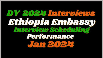 Ethiopia  Embassy DV Lottery 2024  Interview Scheduling Jan 2024 Summary
