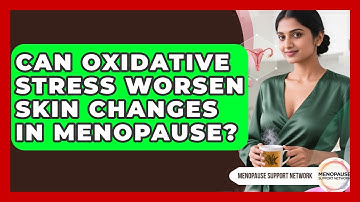 Can Oxidative Stress Worsen Skin Changes In Menopause? - Menopause Support Network