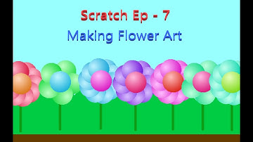Scratch Ep  - 7 Making Flower Art