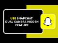 How to Use Snapchat Dual Camera Hidden Feature