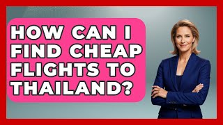 How Can I Find Cheap Flights To Thailand? - Pocket Friendly Adventures
