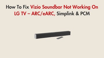 How To Fix Vizio Soundbar Not Working On LG TV – ARC/eARC, Simplink & PCM